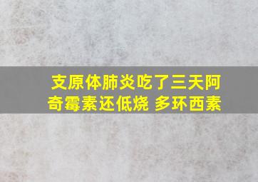 支原体肺炎吃了三天阿奇霉素还低烧 多环西素